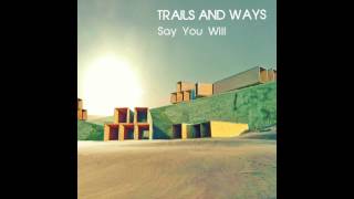Trails and Ways - Say You Will (Official Audio)