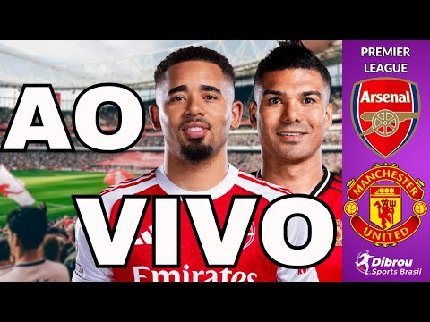 ARSENAL X MANCHESTER UNITED AO VIVO PREMIER LEAGUE DIRETO DO EMIRATES STADIUM