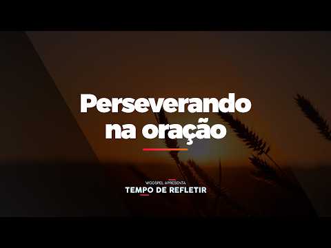 [Tempo de Refletir] Perseverando na oração