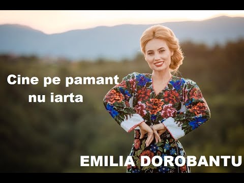 Emilia Dorobantu  - Cine pe pamant nu iarta