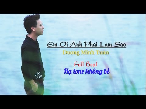 Em Ơi Anh Phải Làm Sao - Dương Minh Tuấn (Beat chuẩn) Hạ Tone Không Bè || Video Lyric