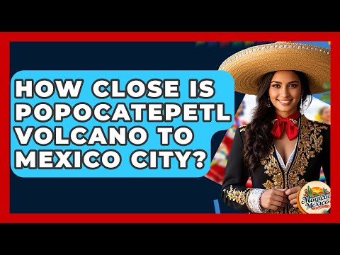 How Close Is Popocatepetl Volcano To Mexico City? - Magical Mexico Moments