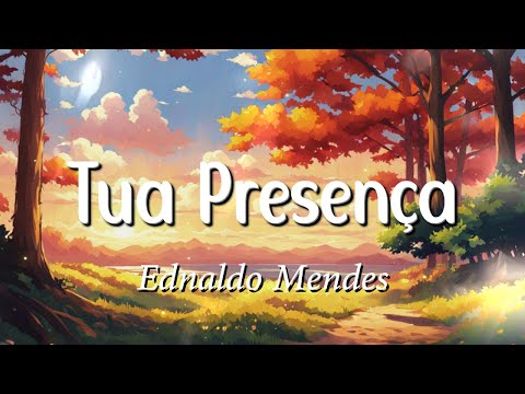 Ednaldo Mendes - Tua Presença (Letra)