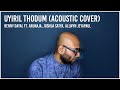 Uyiril Thodum (Acoustic Cover) | Benny Dayal ft. Arunaja, Joshua Satya & Allwyn Jeyapaul