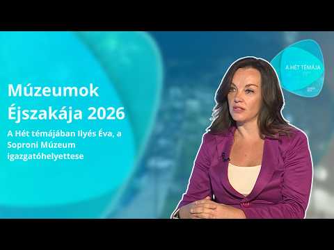 A hét témája – Múzeumok éjszakája 2026 – vendég: Ilyés Éva