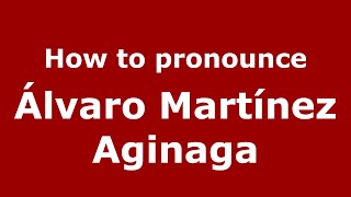 How to pronounce &aacute;lvaro Mart&iacute;nez Aginaga