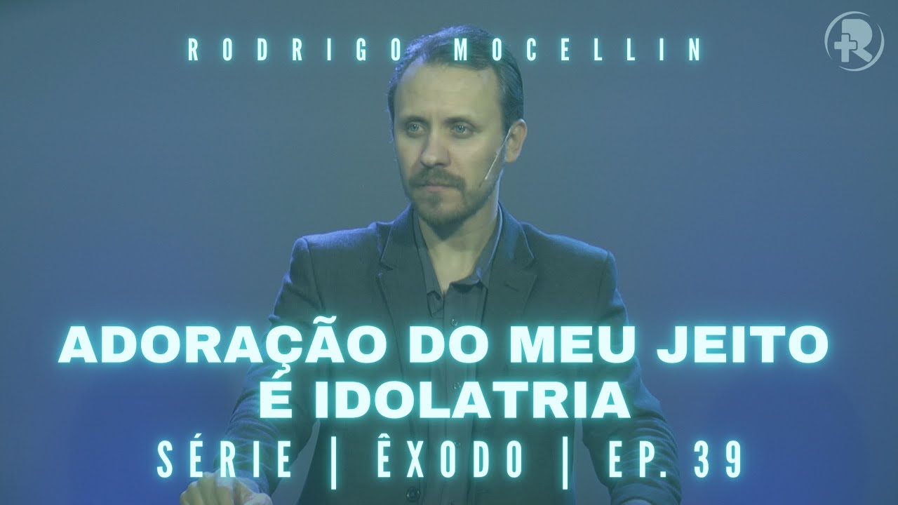 SÉRIE | ÊXODO | EP.39 | ADORAÇÃO DO MEU JEITO É PECADO | Pastor Rodrigo Mocellin