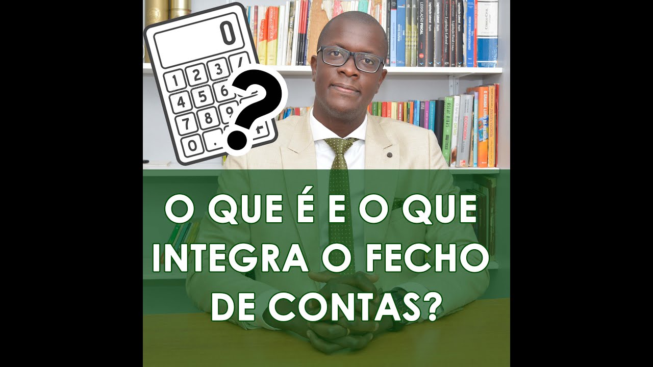 O QUE É E O QUE INTEGRA O FECHO DE CONTAS?
