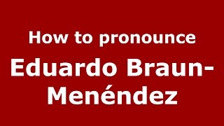 How to pronounce Eduardo Braun-Menéndez