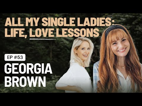 EP 53 - All My Single Ladies! Life, Love And Lessons with Georgia Brown