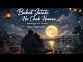 Bahot Jatate Ho Chah Humse Relaxing Lo FI Version बहुत जताते हो छह हम�