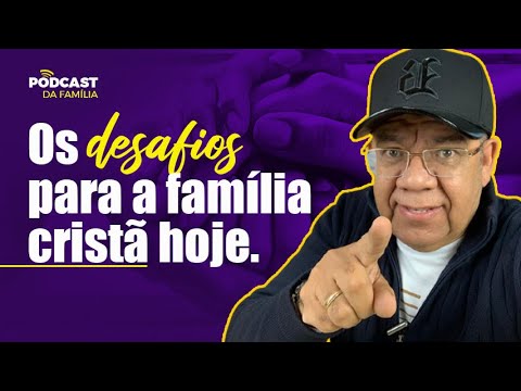 OS DESAFIOS DA FAMILIA CRISTÃ DE HOJE - PODCAST AMOFAMÍLIA