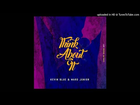 Ward Junior Feat. Kevin Blue - Think About It*