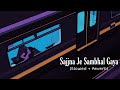 Sajna Je Sambhal Gaya | Sad Song | Slowed and Reverb