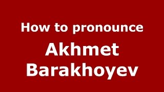 How to pronounce Akhmet Barakhoyev