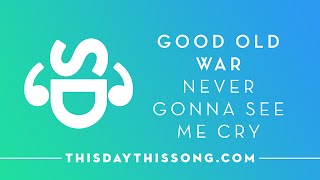Good Old War – Never Gonna See Me Cry