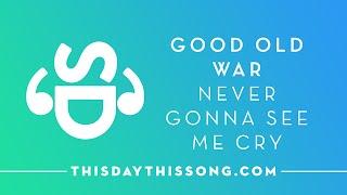 Good Old War – Never Gonna See Me Cry