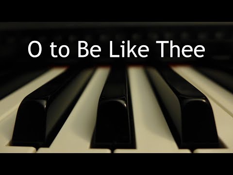 O to Be Like Thee - piano instrumental hymn with lyrics