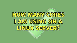 How many cores I am using on a Linux Server? (6 Solutions!!)