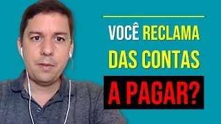 Você Reclama Das Contas A Pagar?
