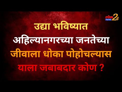 उद्या भविष्यात अहिल्यानगरच्या जनतेच्या जीवाला धोका पोहोचल्यास याला जबाबदार कोण ?