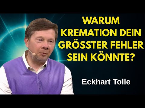 Achtung! Warum Kremation Dein größter Fehler sein könnte – Eckhart Tolle erklärt