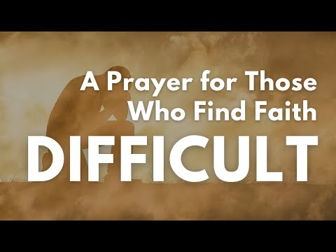 A Prayer for Those Who Find Faith Difficult | Your Daily Prayer