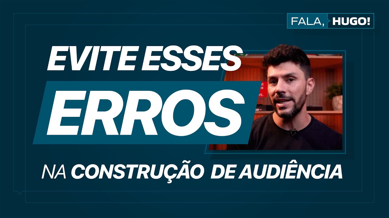 4 ERROS QUE PODEM IMPEDIR OU ATRAPALHAR A CONSTRUÇÃO DA SUA AUDIÊNCIA | FALA, HUGO!