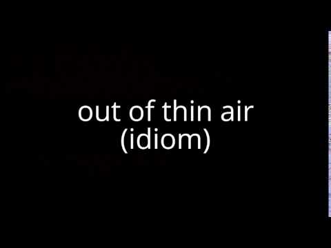 out of thin air (idiom)