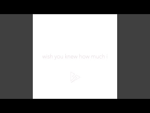 Wish You Knew How Much I