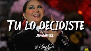 Ana Gabriel - Tu lo decidiste (Letra)