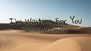 I’m Waiting For You - Michael W. Smith Lyrics
