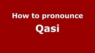 How to pronounce Qasi