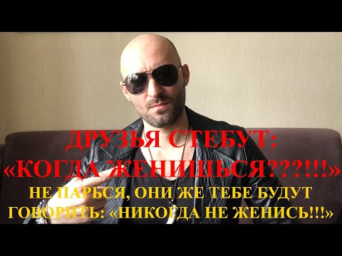 ДРУЗЬЯ СТЕБУТ: «КОГДА ЖЕНИШЬСЯ???!!!» НЕ ПАРЬСЯ, ОНИ ЖЕ ТЕБЕ БУДУТ ГОВОРИТЬ: «НИКОГДА НЕ ЖЕНИСЬ!!!»
