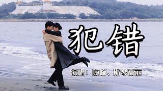 Download lagu 顾峰、斯琴高丽 - 犯错『沉默不是代表我的错，我只是还没有想好，该怎么对你说』『动态歌词MV』 mp3