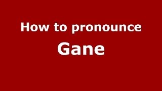 How to pronounce Gane