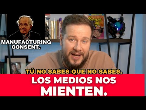 Manufacturing Consent: Tú NO sabes que NO sabes lo que pasa.