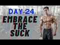 DAY 24 EMBRACE THE SUCK!