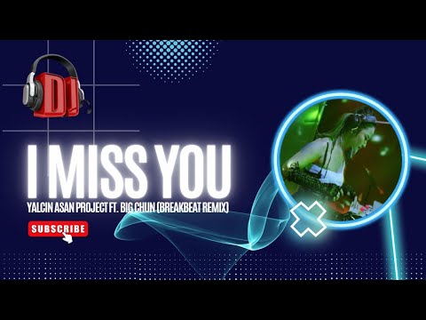 I MISS YOU - YALCIN ASAN PROJECT Feat. BIG CHUN (BREAKBEAT REMIX)