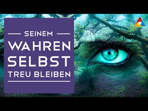 Seinem wahren Selbst treu bleiben
