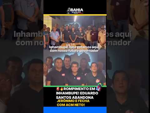ROMPIMENTO EM INHAMBUPE! EDUARDO SANTOS ABANDONA JERÔNIMO E FECHA COM ACM NETO! #politica #bahia