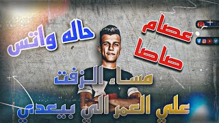 حاله واتس عصام صاصا مساء الزفت علي العمر الي بيعدي جديده لسه منزلش2023