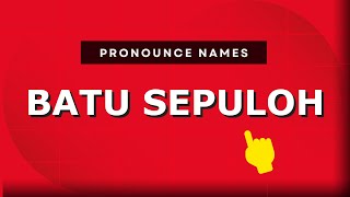 How to pronounce Batu Sepuloh