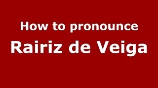 How to pronounce Rairiz De Veiga