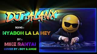 Download lagu DJ Alanx Remix – Nyaboh La La Hey – Mike Rantai (Cover by Boy & Angie) mp3