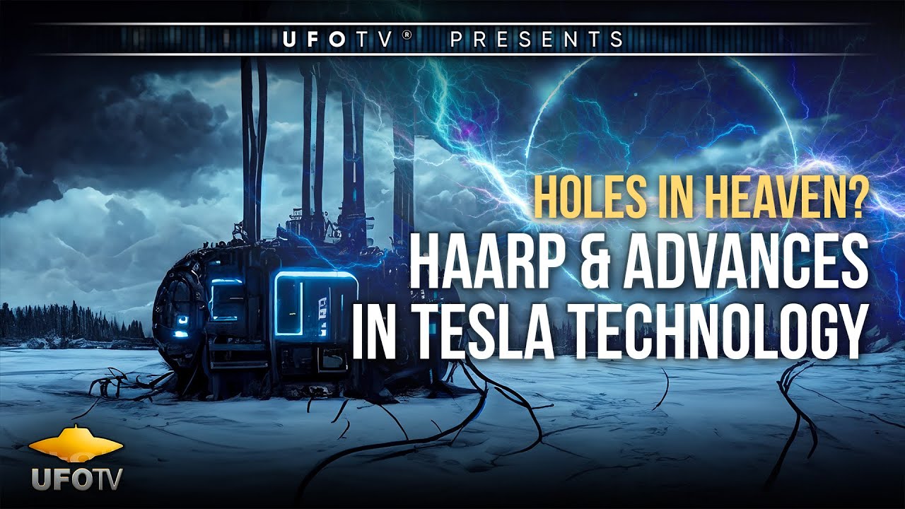 Holes In Heaven? HAARP and Advances in Tesla Technology