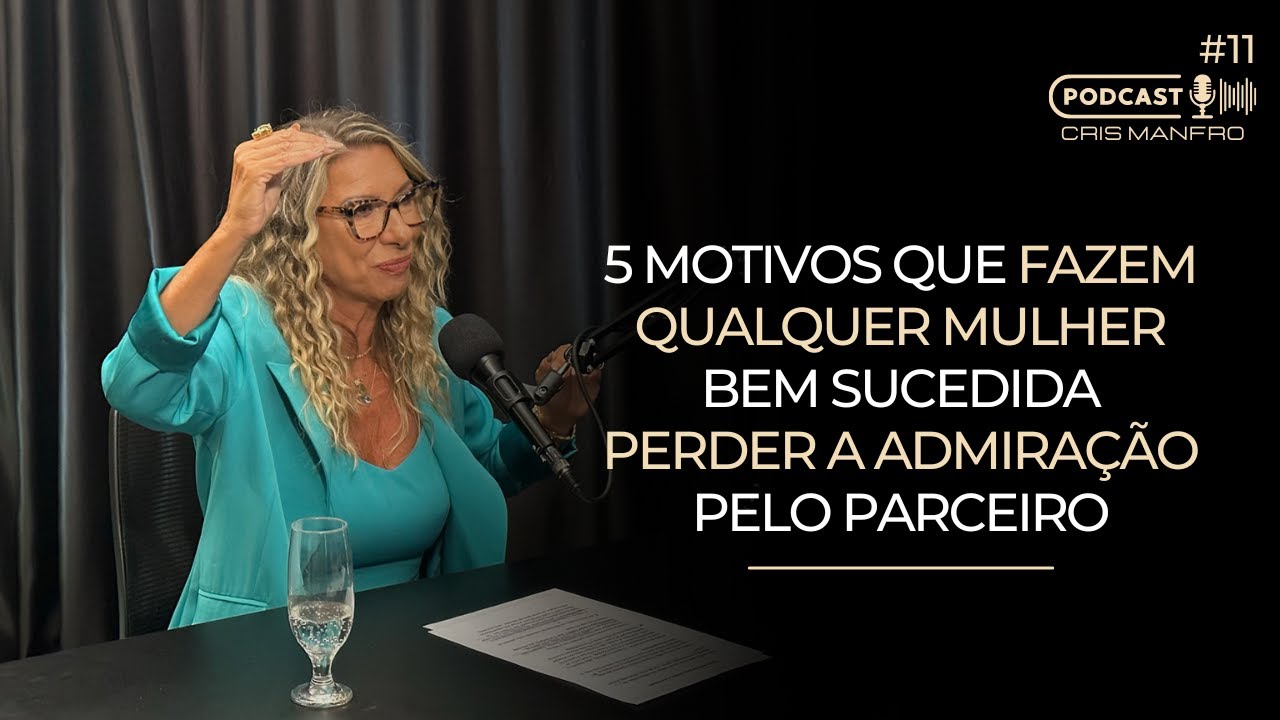 #11 | Cinco motivos que fazem uma mulher bem sucedida perder a admiração pelo parceiro | CRIS MANFRO