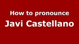 How to pronounce Javi Castellano