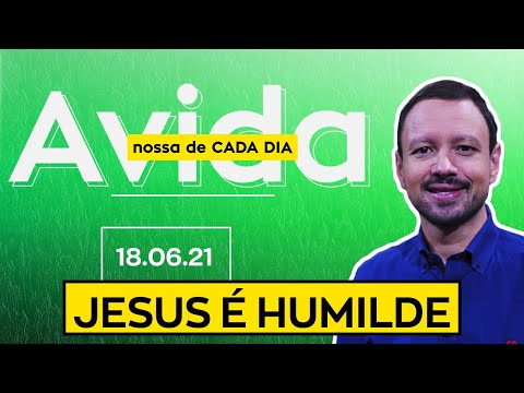 JESUS É HUMILDE / A Vida Nossa de Cada Dia - 18/06/21