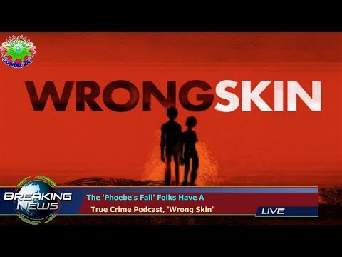 The 'Phoebe's Fall' Folks Have A   True Crime Podcast, 'Wrong Skin'